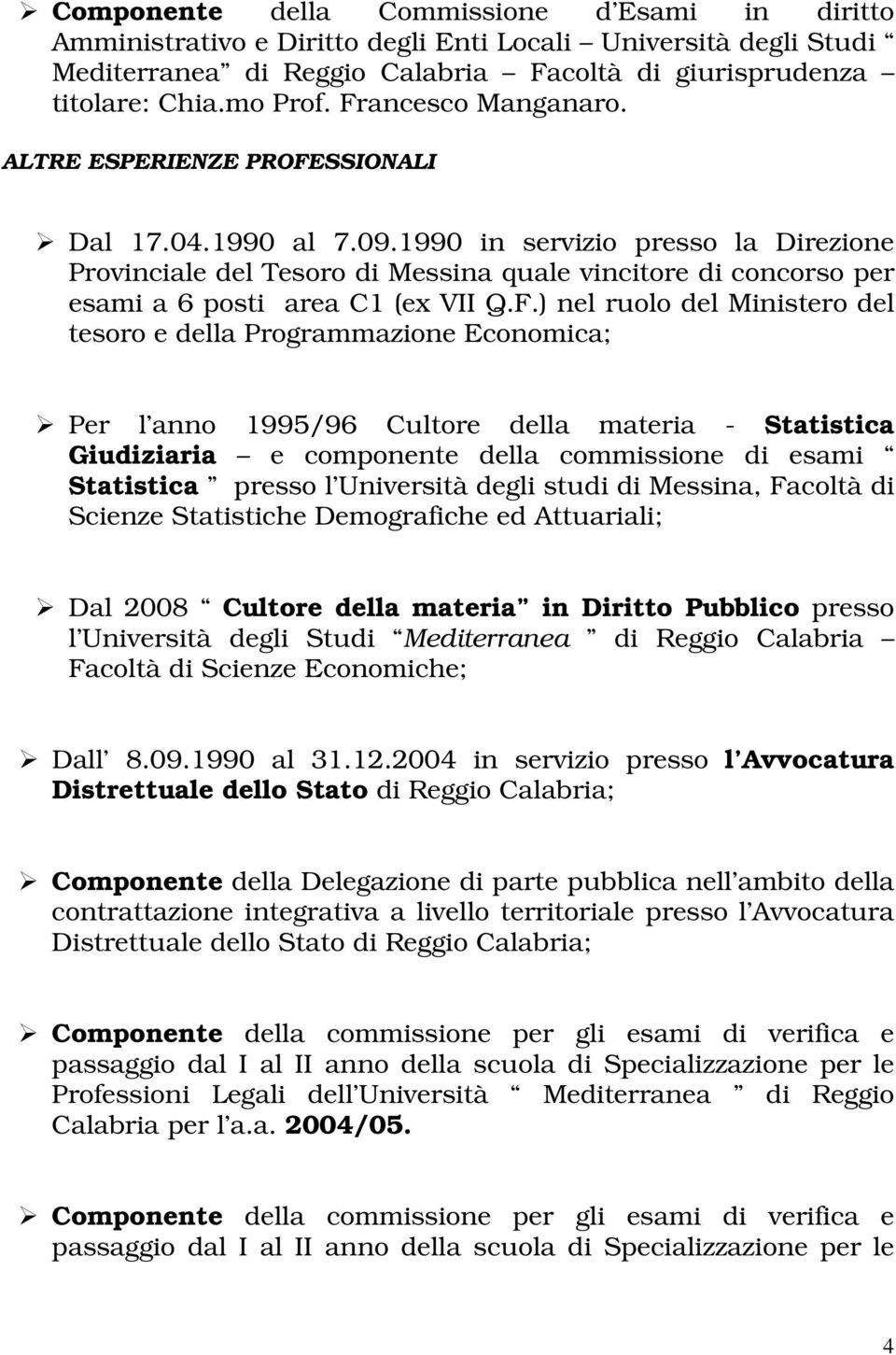 1990 in servizio presso la Direzione Provinciale del Tesoro di Messina quale vincitore di concorso per esami a 6 posti area C1 (ex VII Q.F.