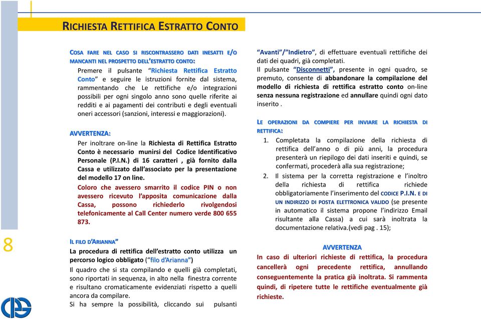 eventuali oneri accessori (sanzioni, interessi e maggiorazioni). AVVERTENZA: Per inoltrare on line la Richiesta di Rettifica Estratto Conto è necessario munirsi del Codice Identificativo Personale (P.