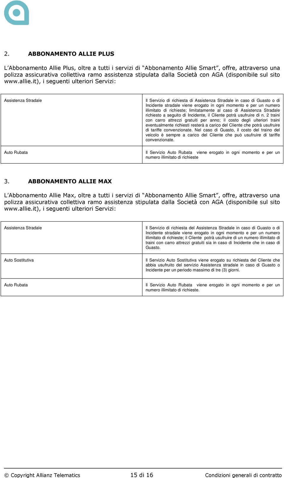 it), i seguenti ulteriori Servizi: Assistenza Stradale Il Servizio di richiesta di Assistenza Stradale in caso di Guasto o di Incidente stradale viene erogato in ogni momento e per un numero