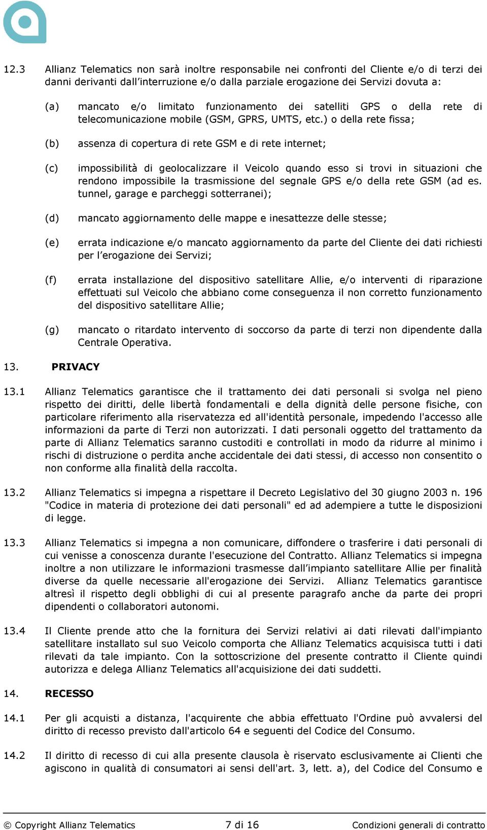 ) o della rete fissa; assenza di copertura di rete GSM e di rete internet; impossibilità di geolocalizzare il Veicolo quando esso si trovi in situazioni che rendono impossibile la trasmissione del