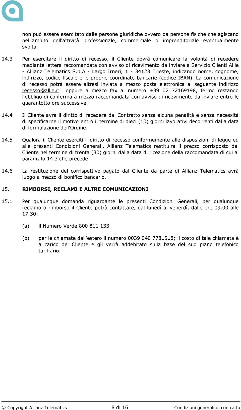 Telematics S.p.A - Largo Irneri, 1-34123 Trieste, indicando nome, cognome, indirizzo, codice fiscale e le proprie coordinate bancarie (codice IBAN).