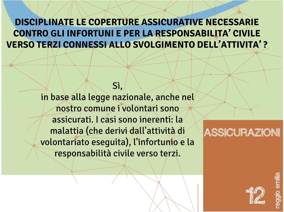 Sì, in base alla legge nazionale, anche nel nostro comune i volontari sono assicurati.