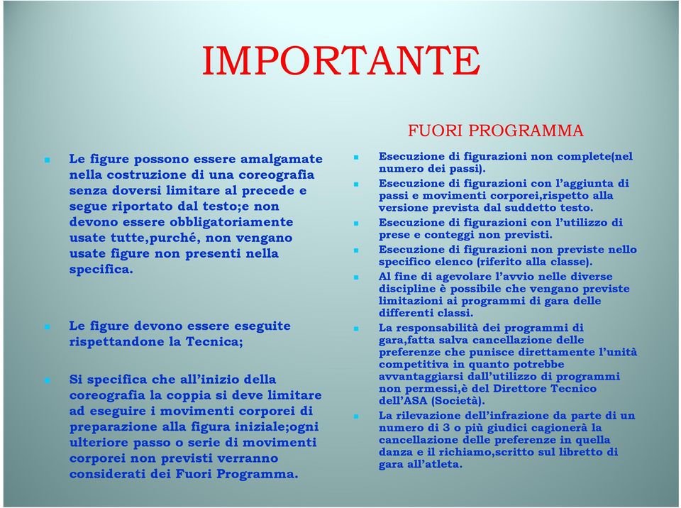 Le figure devono essere eseguite rispettandone la Tecnica; Si specifica che all inizio della coreografia la coppia si deve limitare ad eseguire i movimenti corporei di preparazione alla figura