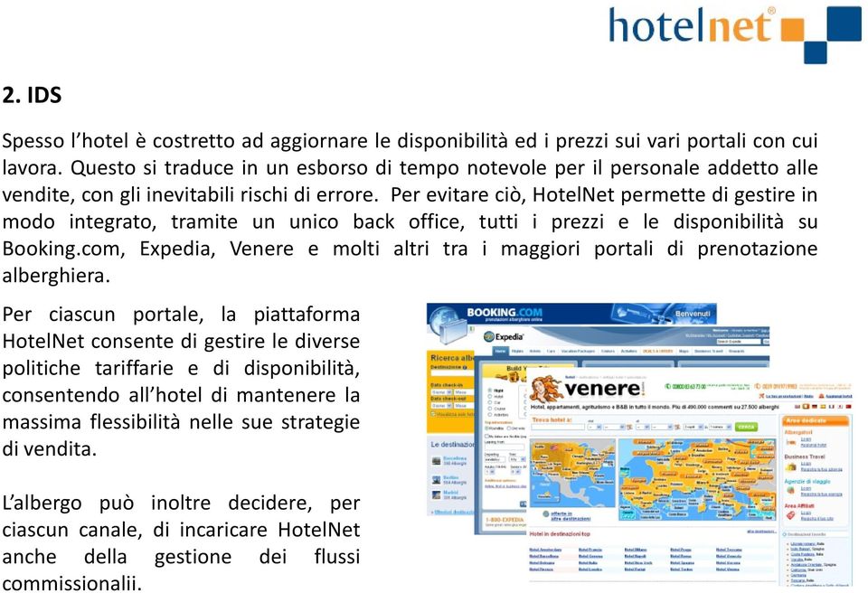 Per evitare ciò, HotelNet permette di gestire in modo integrato, tramite un unico back office, tutti i prezzi e le disponibilità su Booking.