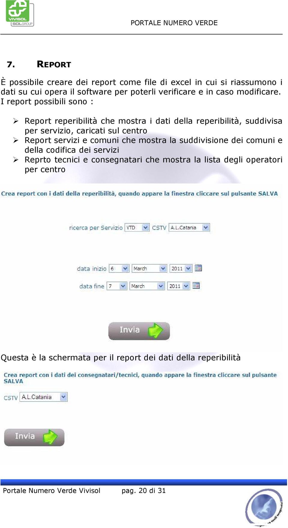 I report possibili sono : Report reperibilità che mostra i dati della reperibilità, suddivisa per servizio, caricati sul centro Report