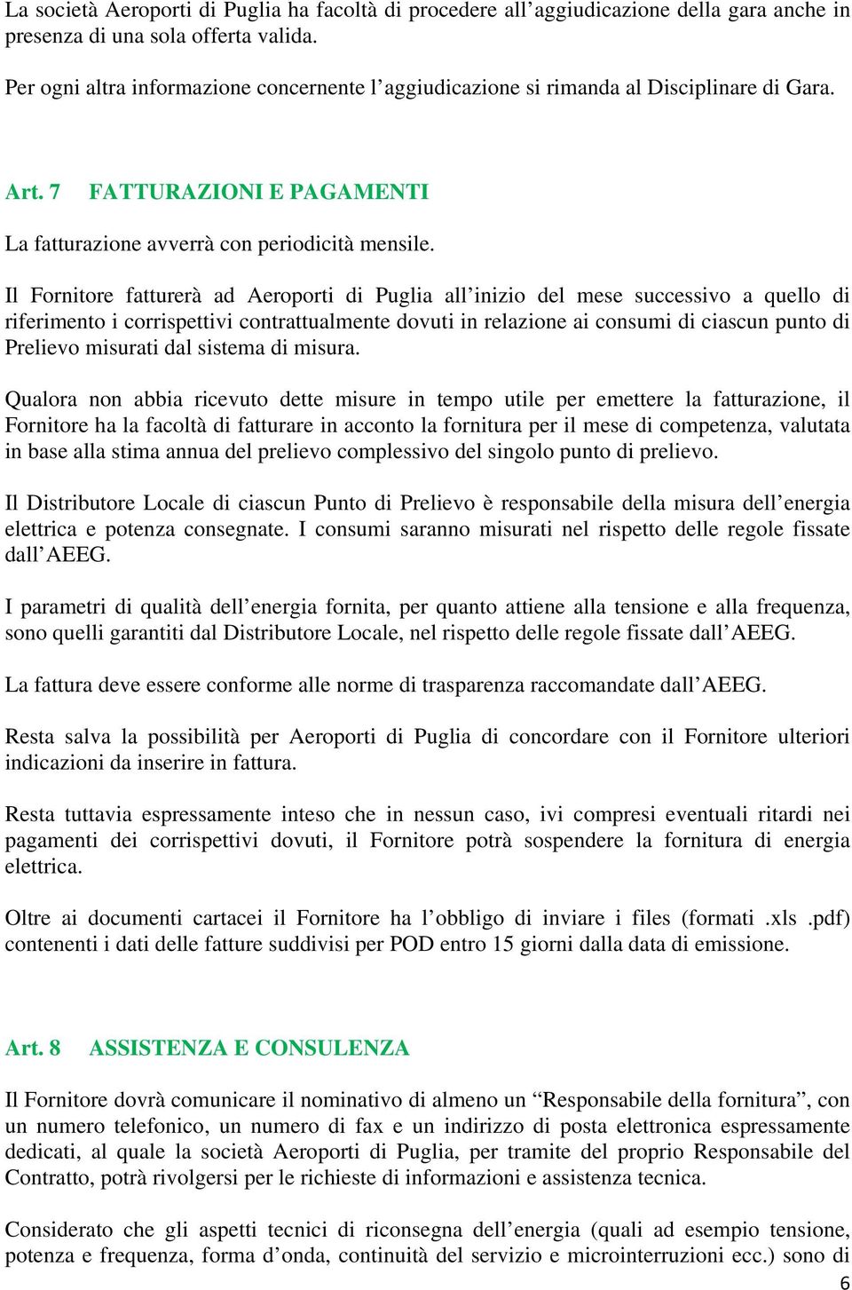 Il Fornitore fatturerà ad Aeroporti di Puglia all inizio del mese successivo a quello di riferimento i corrispettivi contrattualmente dovuti in relazione ai consumi di ciascun punto di Prelievo