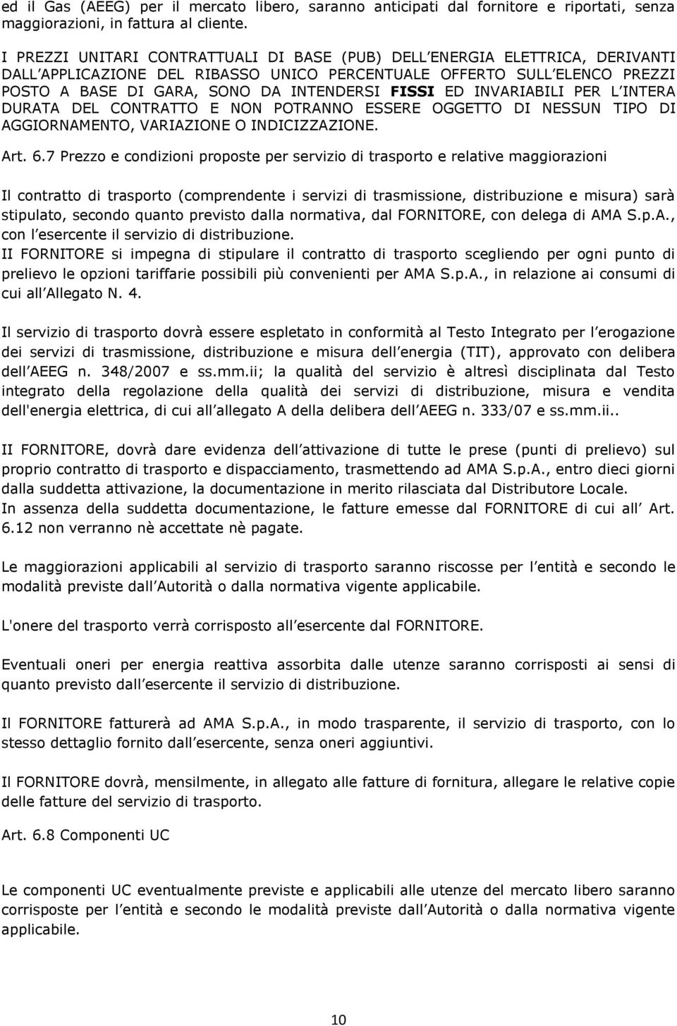 ED INVARIABILI PER L INTERA DURATA DEL CONTRATTO E NON POTRANNO ESSERE OGGETTO DI NESSUN TIPO DI AGGIORNAMENTO, VARIAZIONE O INDICIZZAZIONE. Art. 6.