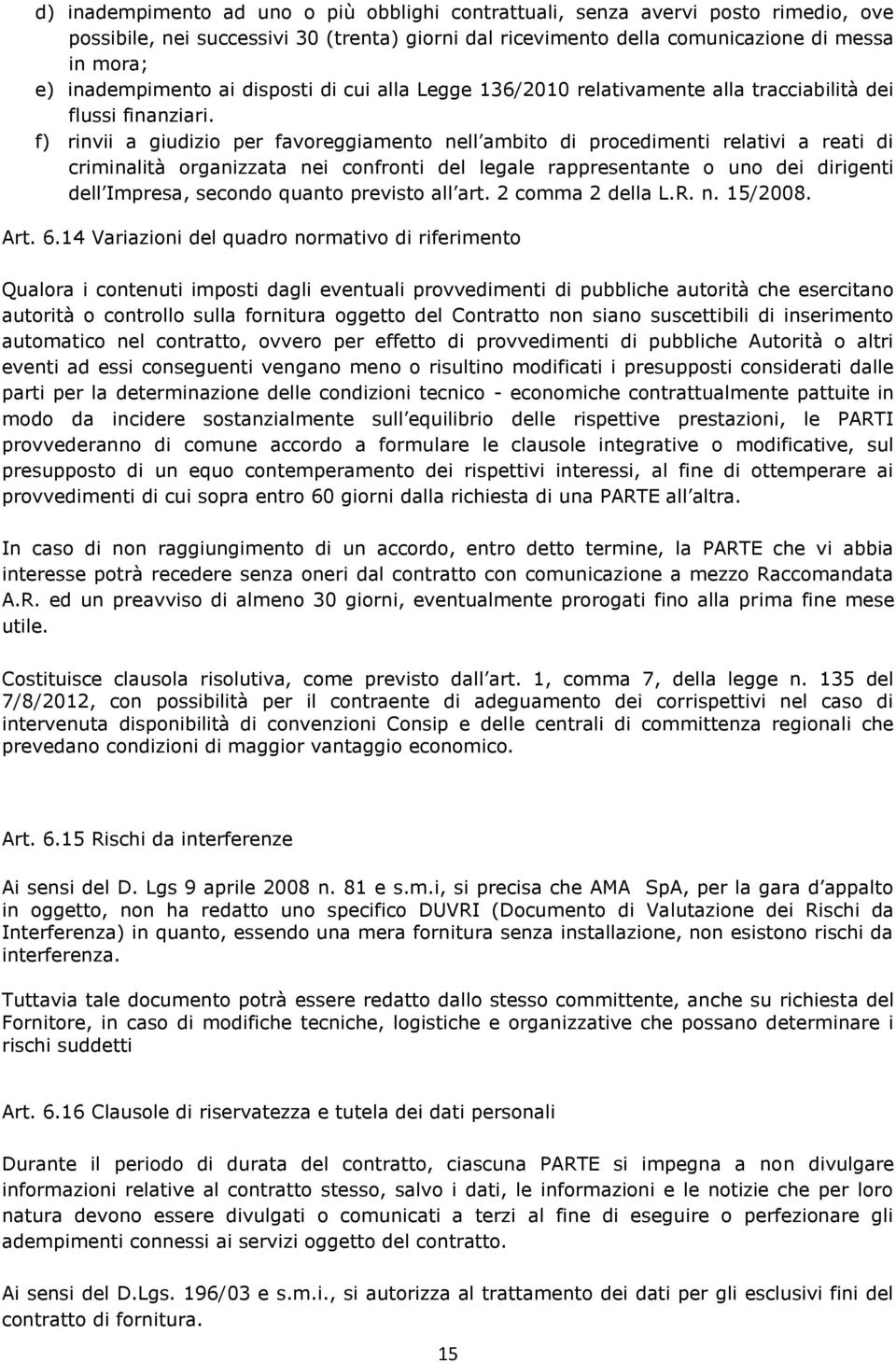 f) rinvii a giudizio per favoreggiamento nell ambito di procedimenti relativi a reati di criminalità organizzata nei confronti del legale rappresentante o uno dei dirigenti dell Impresa, secondo