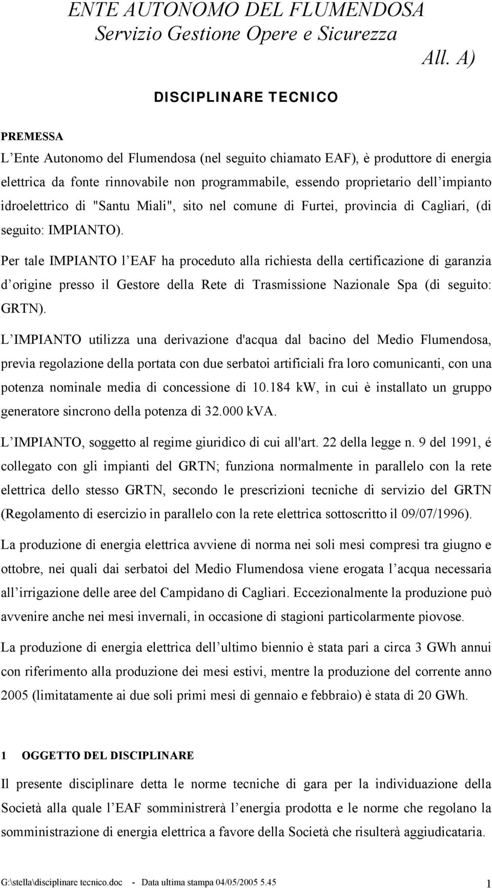 Per tale IMPIANTO l EAF ha proceduto alla richiesta della certificazione di garanzia d origine presso il Gestore della Rete di Trasmissione Nazionale Spa (di seguito: GRTN).