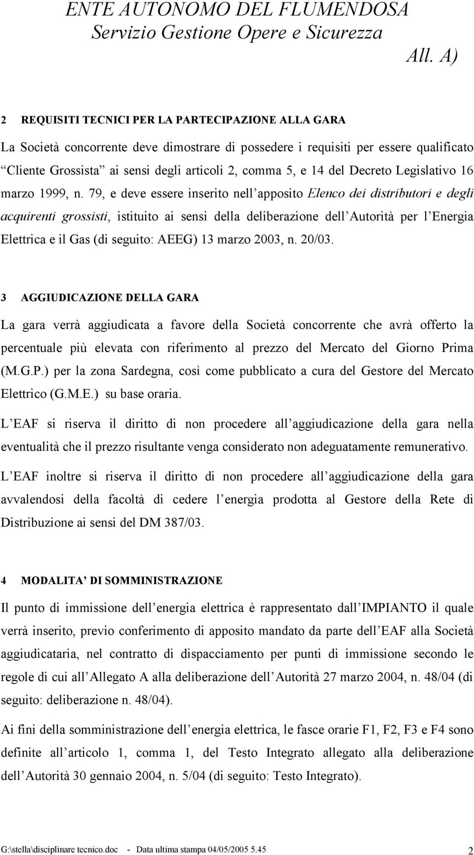 79, e deve essere inserito nell apposito Elenco dei distributori e degli acquirenti grossisti, istituito ai sensi della deliberazione dell Autorità per l Energia Elettrica e il Gas (di seguito: AEEG)