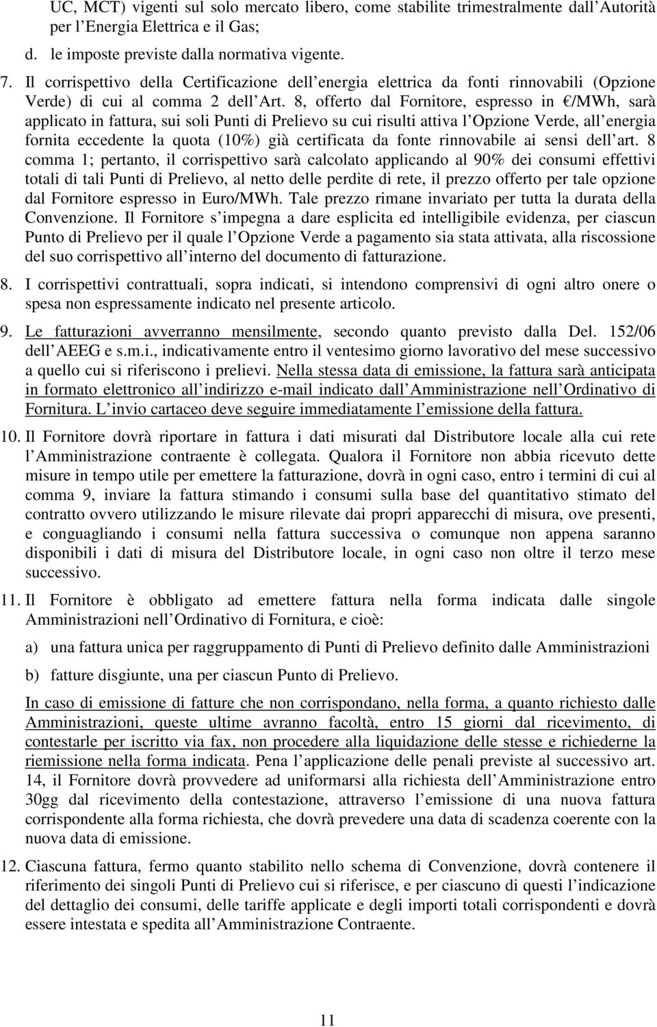 8, offerto dal Fornitore, espresso in /MWh, sarà applicato in fattura, sui soli Punti di Prelievo su cui risulti attiva l Opzione Verde, all energia fornita eccedente la quota (10%) già certificata