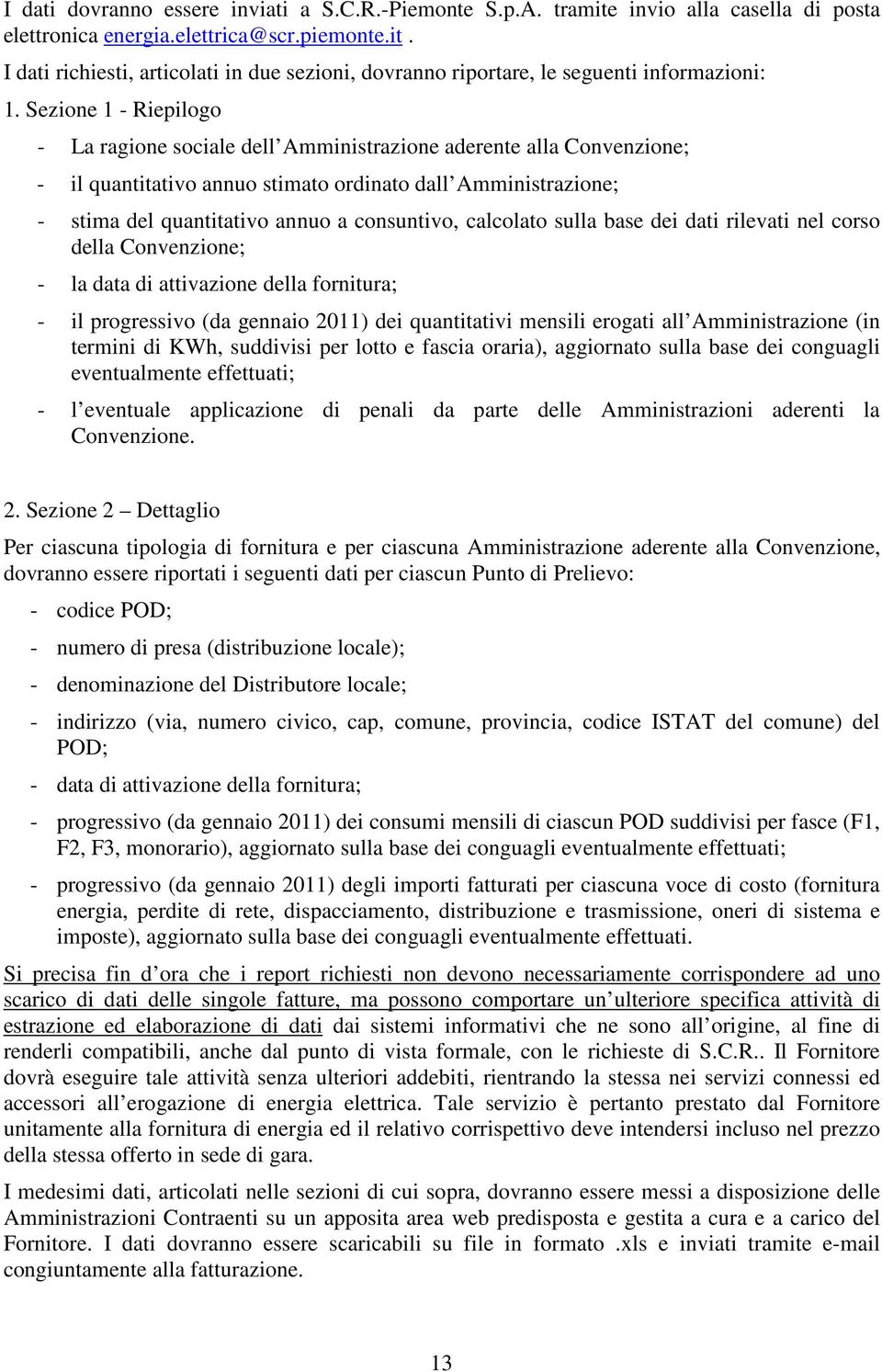 calcolato sulla base dei dati rilevati nel corso della Convenzione; - la data di attivazione della fornitura; - il progressivo (da gennaio 2011) dei quantitativi mensili erogati all Amministrazione