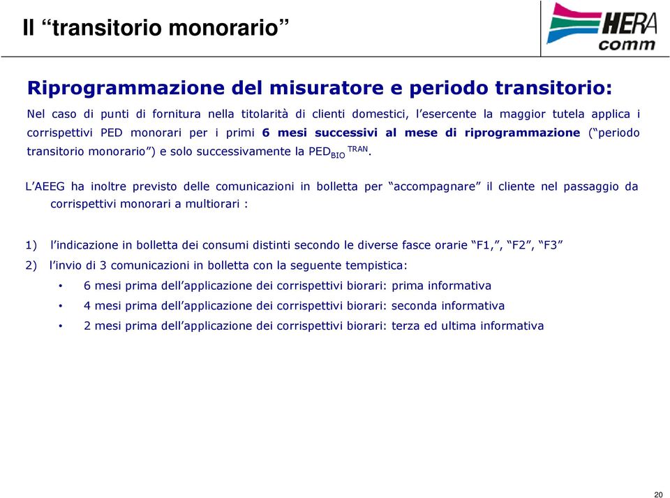 L AEEG ha inoltre previsto delle comunicazioni in bolletta per accompagnare il cliente nel passaggio da corrispettivi monorari a multiorari : 1) l indicazione in bolletta dei consumi distinti secondo