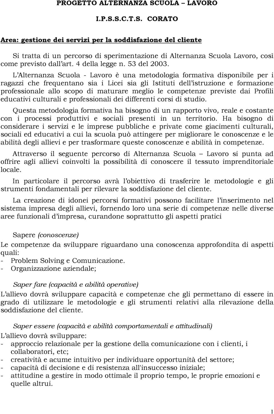 L Alternanza Scuola - Lavoro è una metodologia formativa disponibile per i ragazzi che frequentano sia i Licei sia gli Istituti dell istruzione e formazione professionale allo scopo di maturare