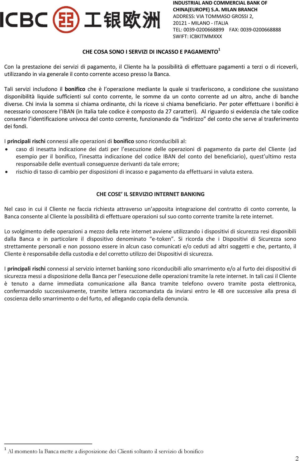 Tali servizi includono il bonifico che è l operazione mediante la quale si trasferiscono, a condizione che sussistano disponibilità liquide sufficienti sul conto corrente, le somme da un conto