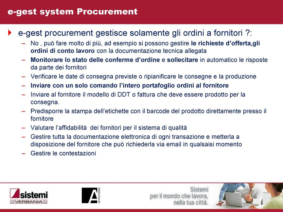 sollecitare in automatico le risposte da parte dei fornitori Verificare le date di consegna previste o ripianificare le consegne e la produzione Inviare con un solo comando l intero portafoglio