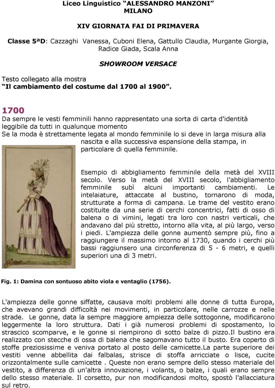 1700 Da sempre le vesti femminili hanno rappresentato una sorta di carta d'identità leggibile da tutti in qualunque momento Se la moda è strettamente legata al mondo femminile lo si deve in larga