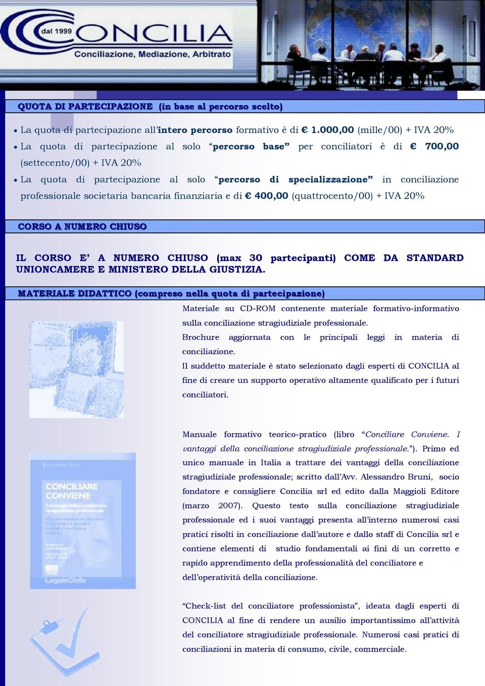 conciliazione professionale societaria bancaria finanziaria e di 400,00 (quattrocento/00) + IVA 20% CORSO A NUMERO CHIUSO IL CORSO E A NUMERO CHIUSO (max 30 partecipanti) COME DA STANDARD UNIONCAMERE