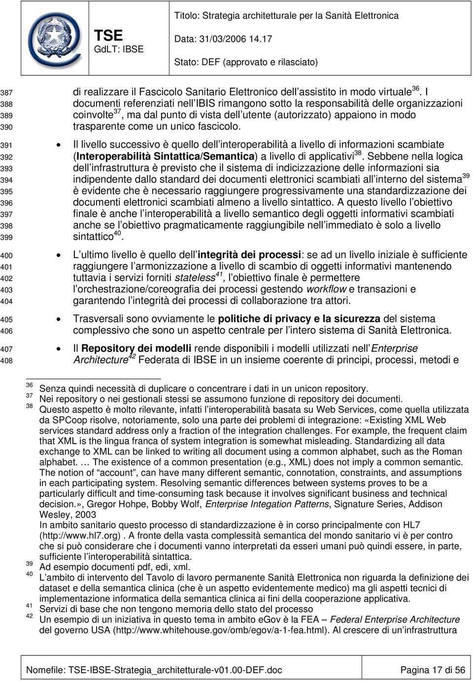 fascicolo. Il livello successivo è quello dell interoperabilità a livello di informazioni scambiate (Interoperabilità Sintattica/Semantica) a livello di applicativi 38.