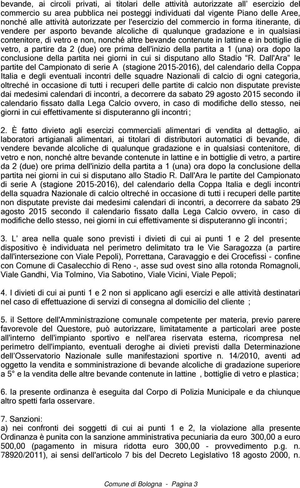 contenute in lattine e in bottiglie di vetro, a partire da 2 (due) ore prima dell'inizio della partita a 1 (una) ora dopo la conclusione della partita nei giorni in cui si disputano allo Stadio R.