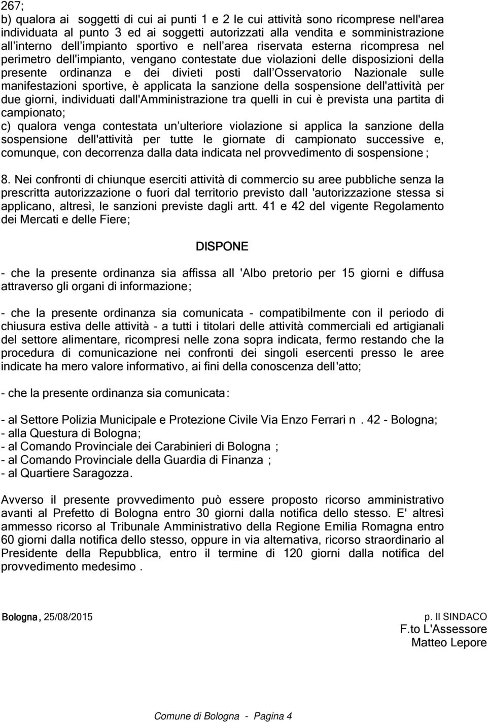 Nazionale sulle manifestazioni sportive, è applicata la sanzione della sospensione dell'attività per due giorni, individuati dall'amministrazione tra quelli in cui è prevista una partita di