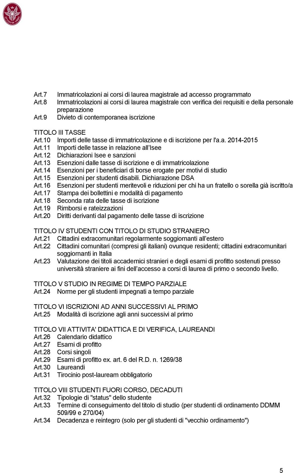 contemporanea iscrizione TITOLO III TASSE Art.10 Importi delle tasse di immatricolazione e di iscrizione per l'a.a. 2014-2015 Art.11 Importi delle tasse in relazione all Isee Art.