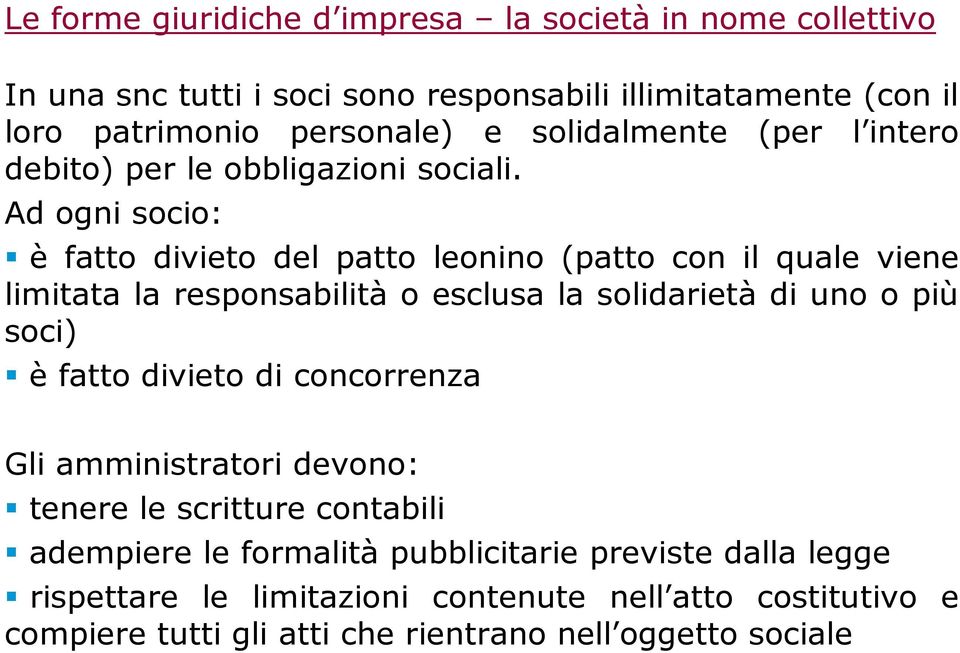 Ad ogni socio: è fatto divieto del patto leonino (patto con il quale viene limitata la responsabilità o esclusa la solidarietà di uno o più soci) è fatto