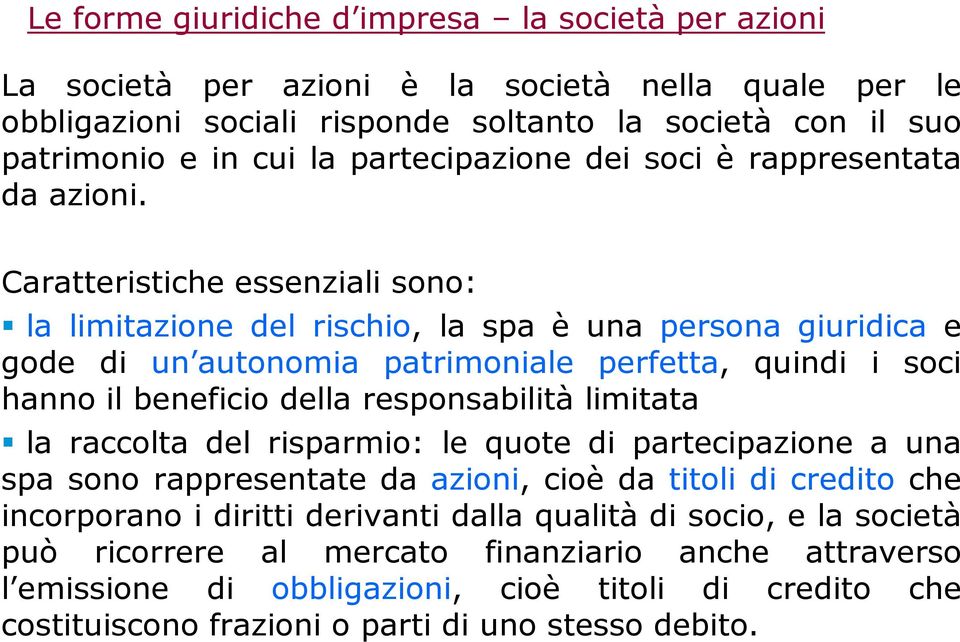 Caratteristiche essenziali sono: la limitazione del rischio, la spa è una persona giuridica e gode di un autonomia patrimoniale perfetta, quindi i soci hanno il beneficio della responsabilità