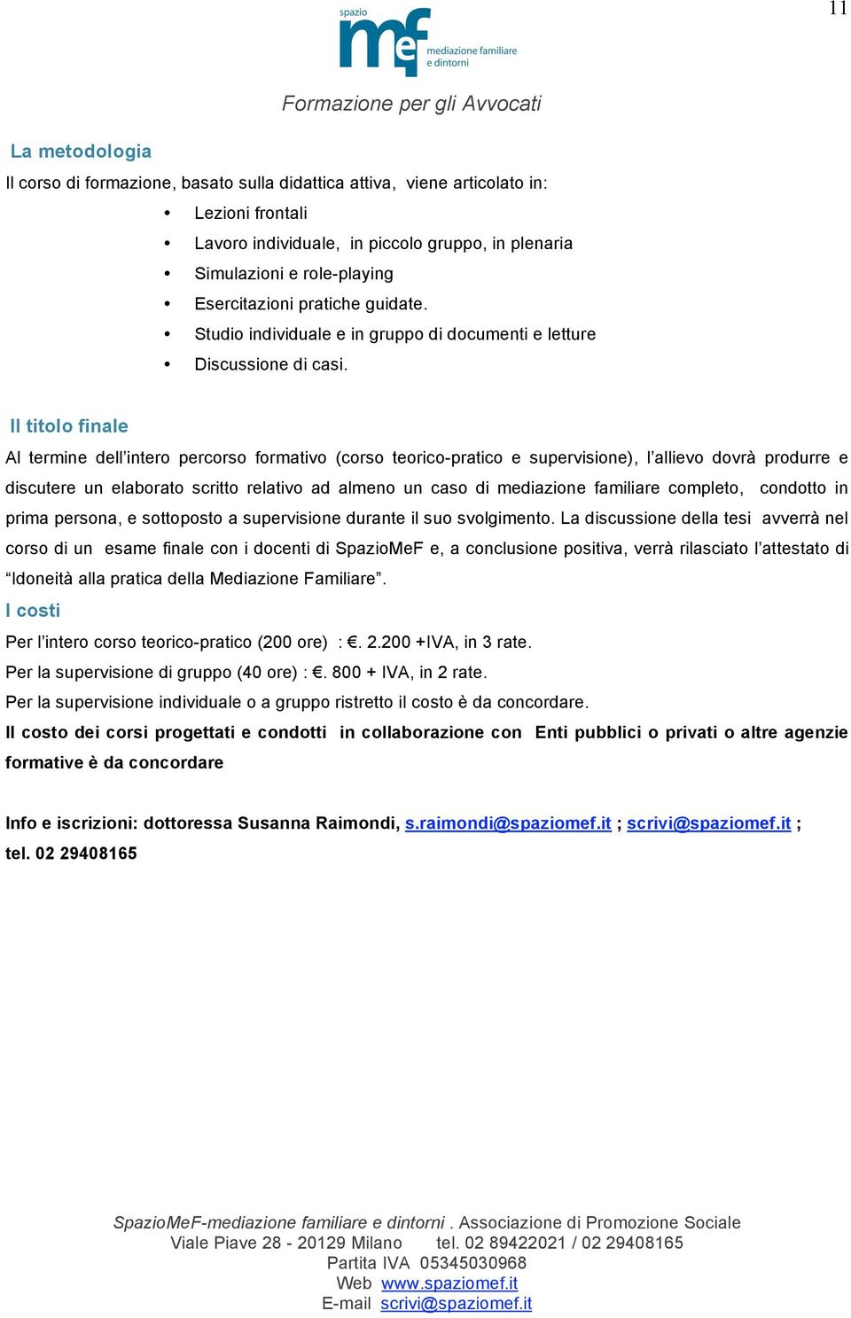 Il titolo finale Al termine dell intero percorso formativo (corso teorico-pratico e supervisione), l allievo dovrà produrre e discutere un elaborato scritto relativo ad almeno un caso di mediazione