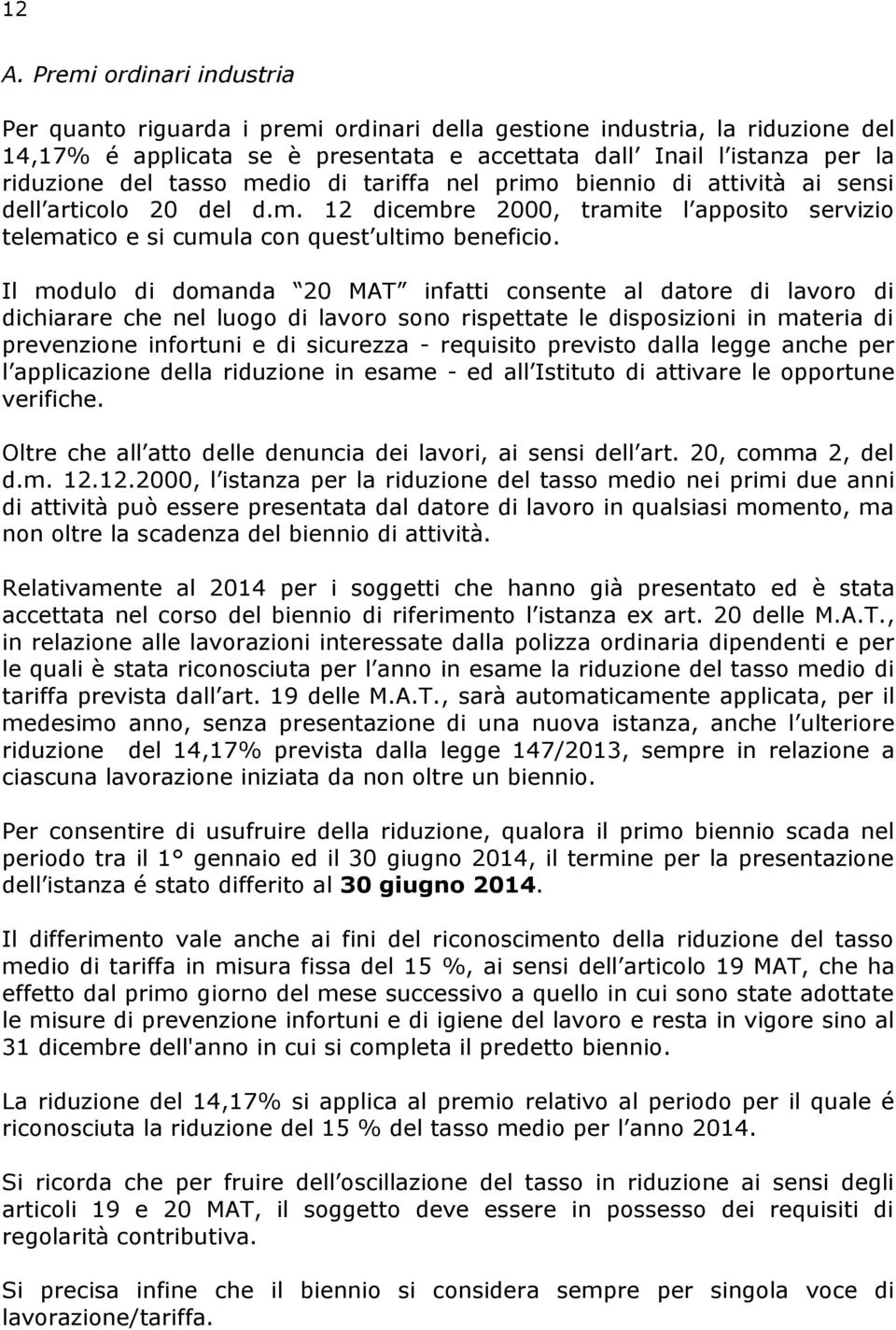 Il modulo di domanda 20 MAT infatti consente al datore di lavoro di dichiarare che nel luogo di lavoro sono rispettate le disposizioni in materia di prevenzione infortuni e di sicurezza - requisito