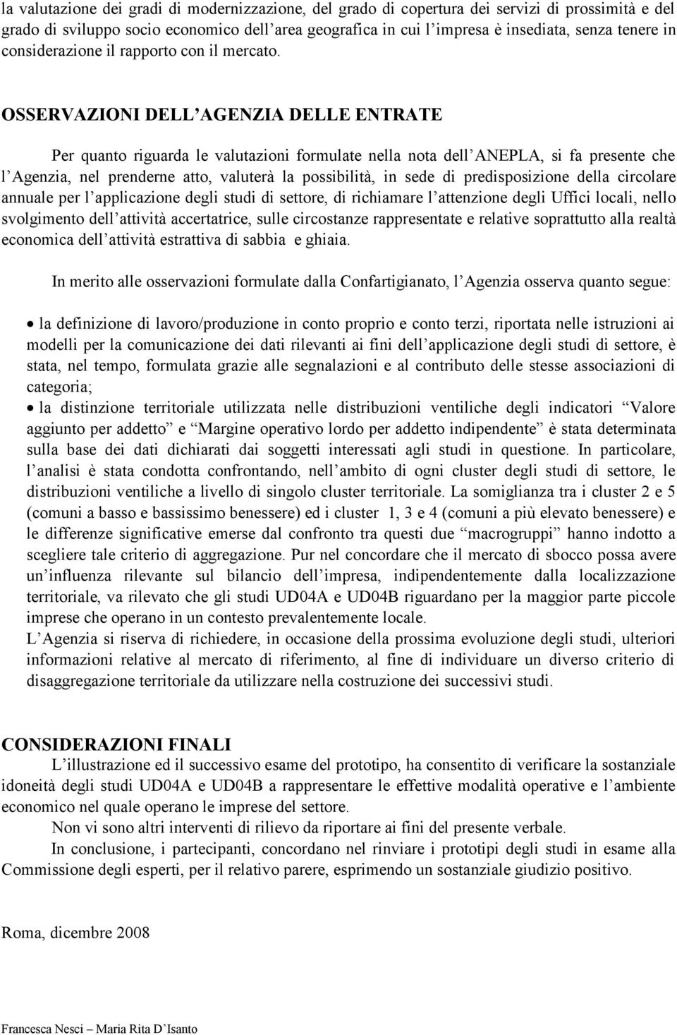 OSSERVAZIONI DELL AGENZIA DELLE ENTRATE Per quanto riguarda le valutazioni formulate nella nota dell ANEPLA, si fa presente che l Agenzia, nel prenderne atto, valuterà la possibilità, in sede di