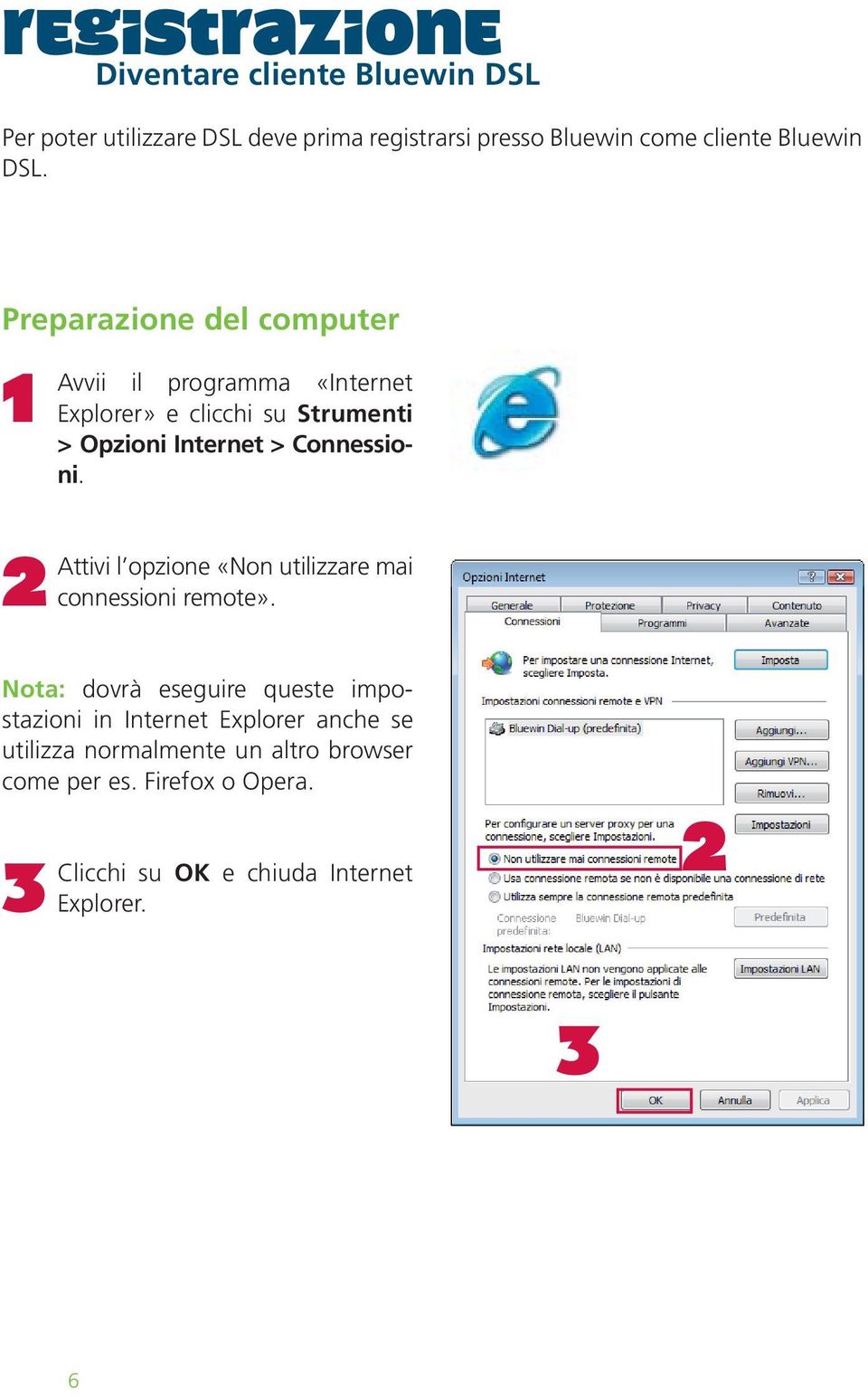 Preparazione del computer Avvii il programma «Internet Explorer» e clicchi su Strumenti > Opzioni Internet > Connessioni.