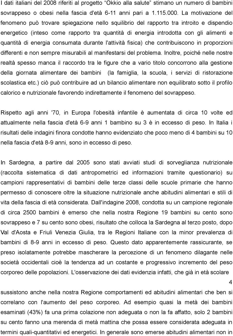 quantità di energia consumata durante l'attività fisica) che contribuiscono in proporzioni differenti e non sempre misurabili al manifestarsi del problema.