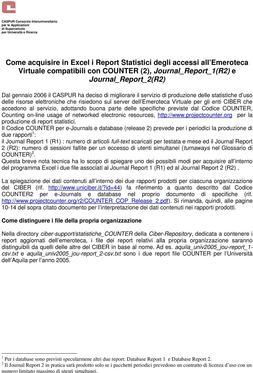 sul server dell Emeroteca Virtuale per gli enti CIBER che accedono al servizio, adottando buona parte delle specifiche previste dal Codice COUNTER, Counting on-line usage of networked electronic