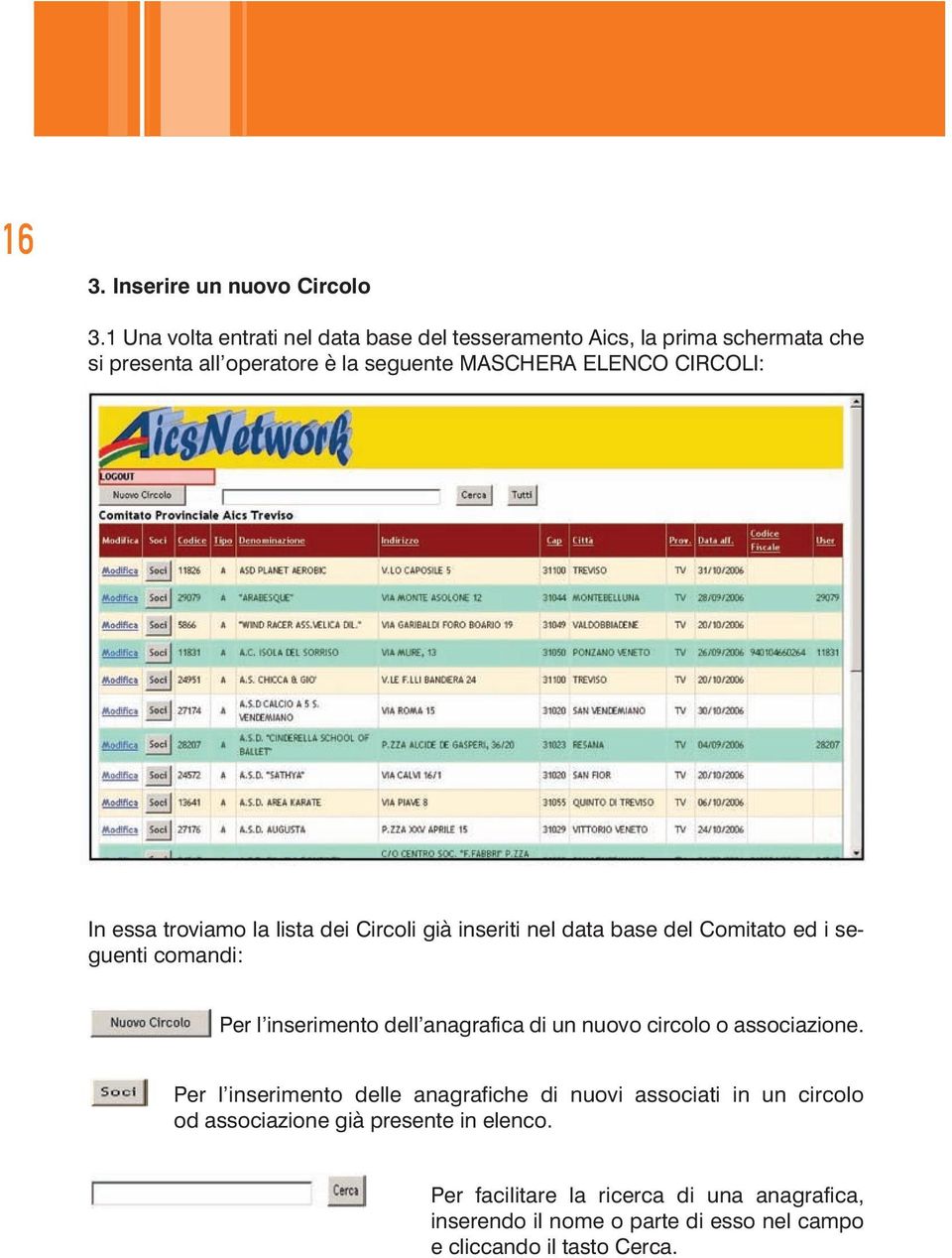 CIRCOLI: In essa troviamo la lista dei Circoli già inseriti nel data base del Comitato ed i seguenti comandi: Per l inserimento dell anagrafica