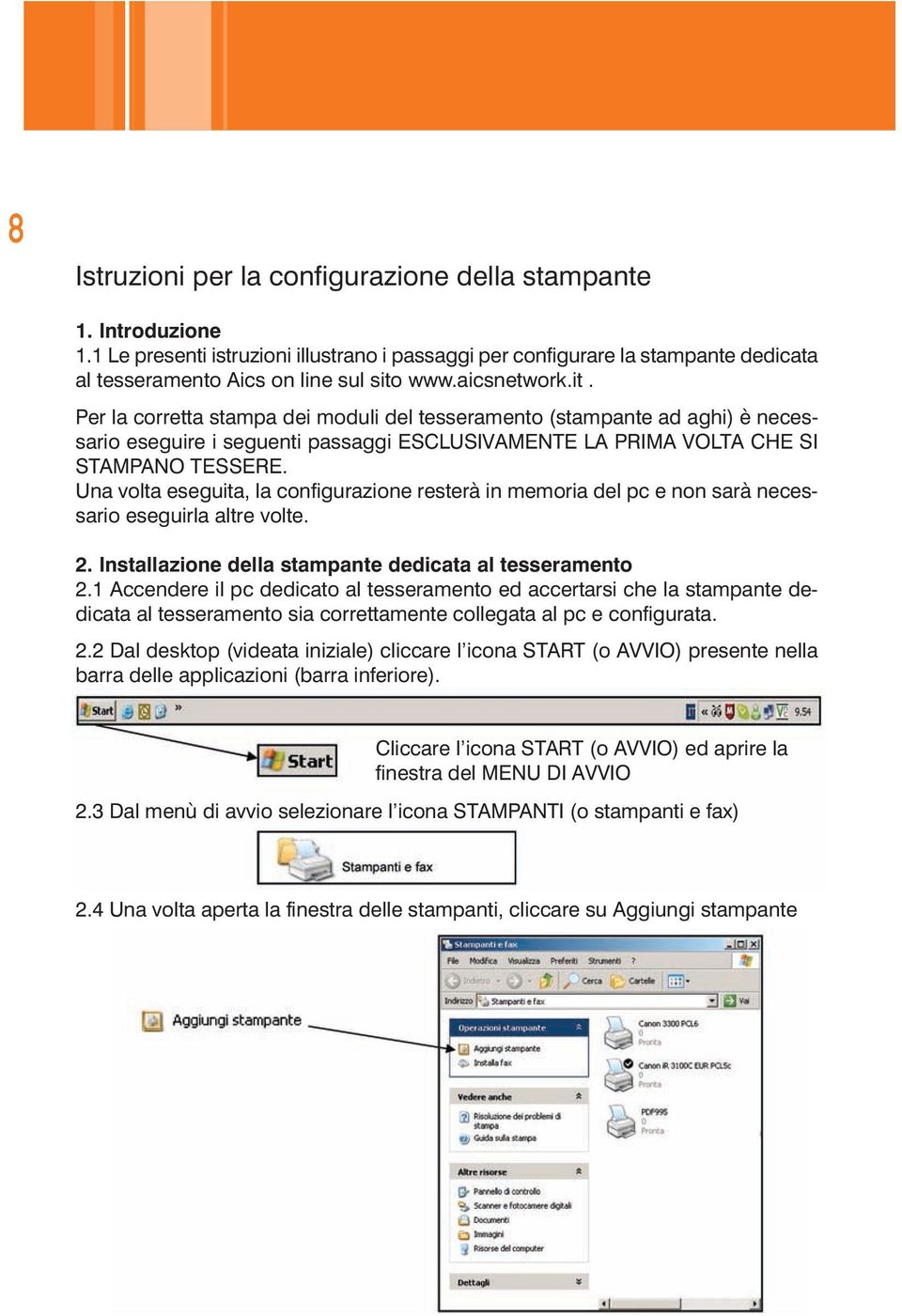 Una volta eseguita, la configurazione resterà in memoria del pc e non sarà necessario eseguirla altre volte. 2. Installazione della stampante dedicata al tesseramento 2.