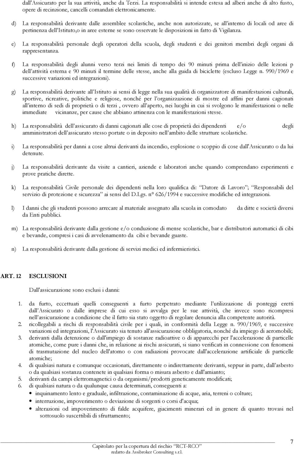 fatto di Vigilanza. e) La responsabilità personale degli operatori della scuola, degli studenti e dei genitori membri degli organi di rappresentanza.