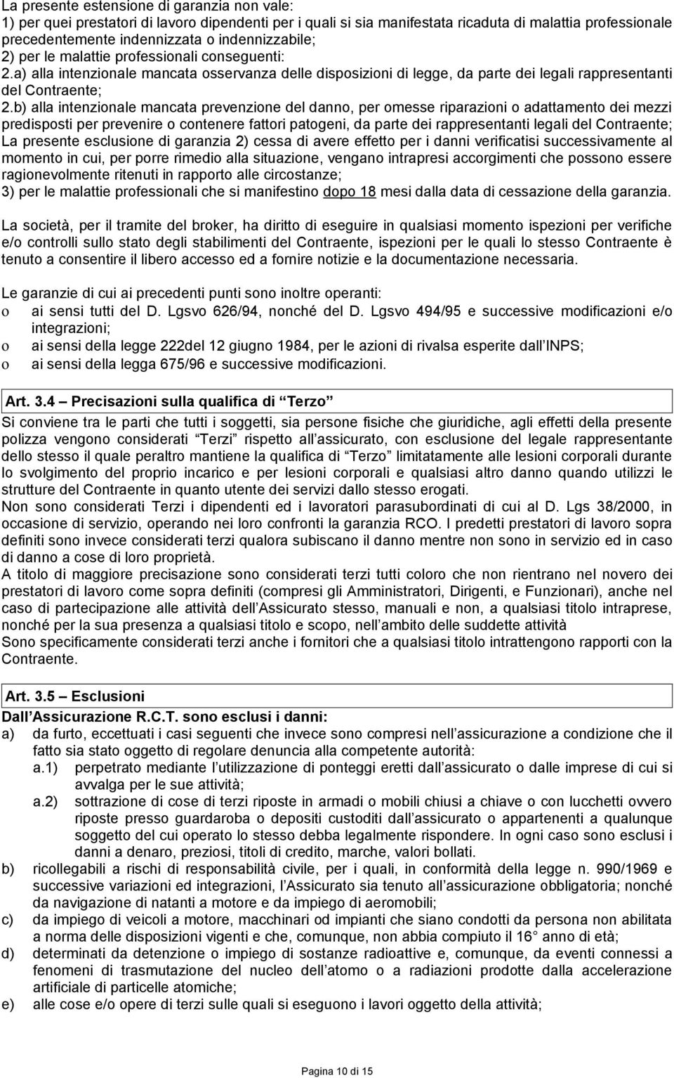 b) alla intenzionale mancata prevenzione del danno, per omesse riparazioni o adattamento dei mezzi predisposti per prevenire o contenere fattori patogeni, da parte dei rappresentanti legali del