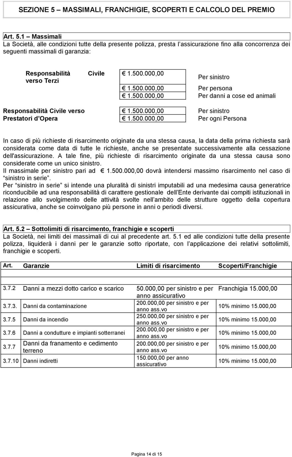 caso di più richieste di risarcimento originate da una stessa causa, la data della prima richiesta sarà considerata come data di tutte le richieste, anche se presentate successivamente alla