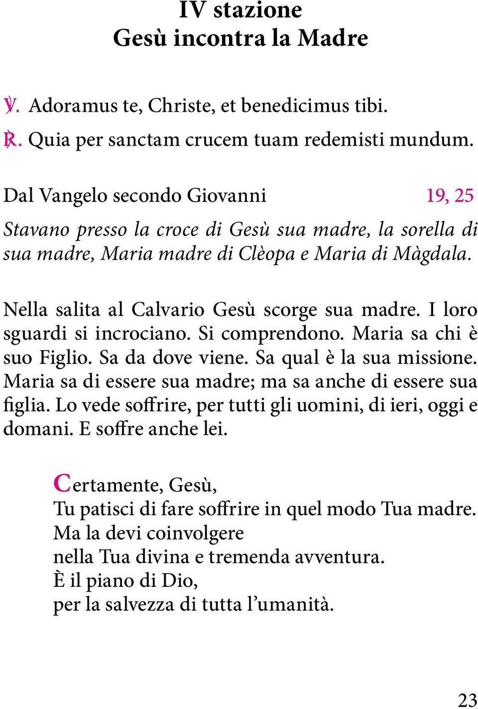 I loro sguardi si incrociano. Si comprendono. Maria sa chi è suo Figlio. Sa da dove viene. Sa qual è la sua missione. Maria sa di essere sua madre; ma sa anche di essere sua figlia.