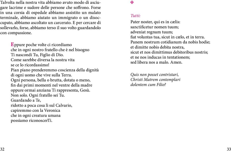 E per cercare di sollevarlo, forse, abbiamo terso il suo volto guardandolo con compassione.