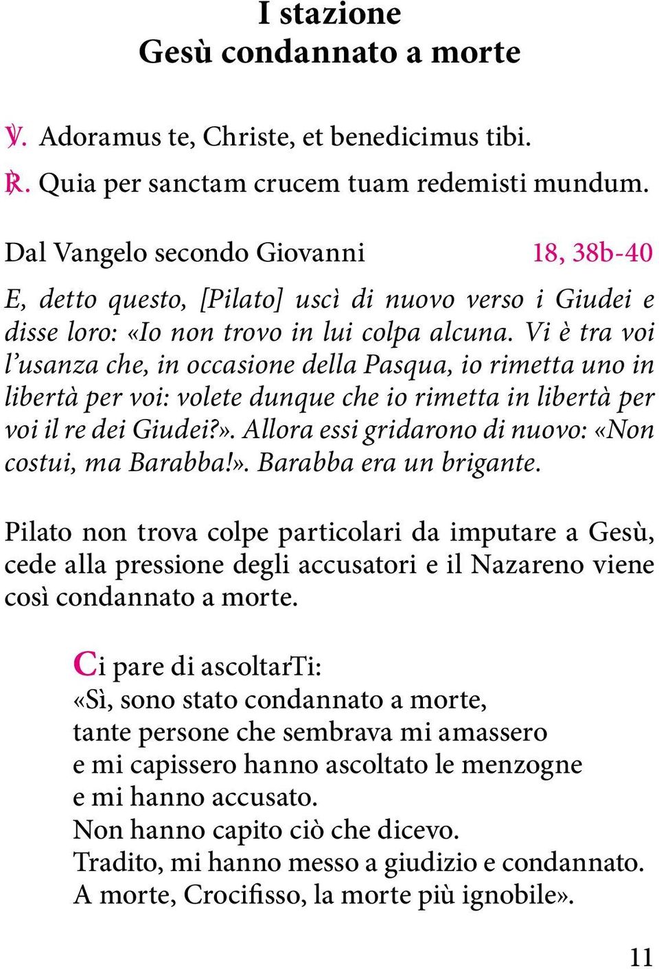 Vi è tra voi l usanza che, in occasione della Pasqua, io rimetta uno in libertà per voi: volete dunque che io rimetta in libertà per voi il re dei Giudei?».