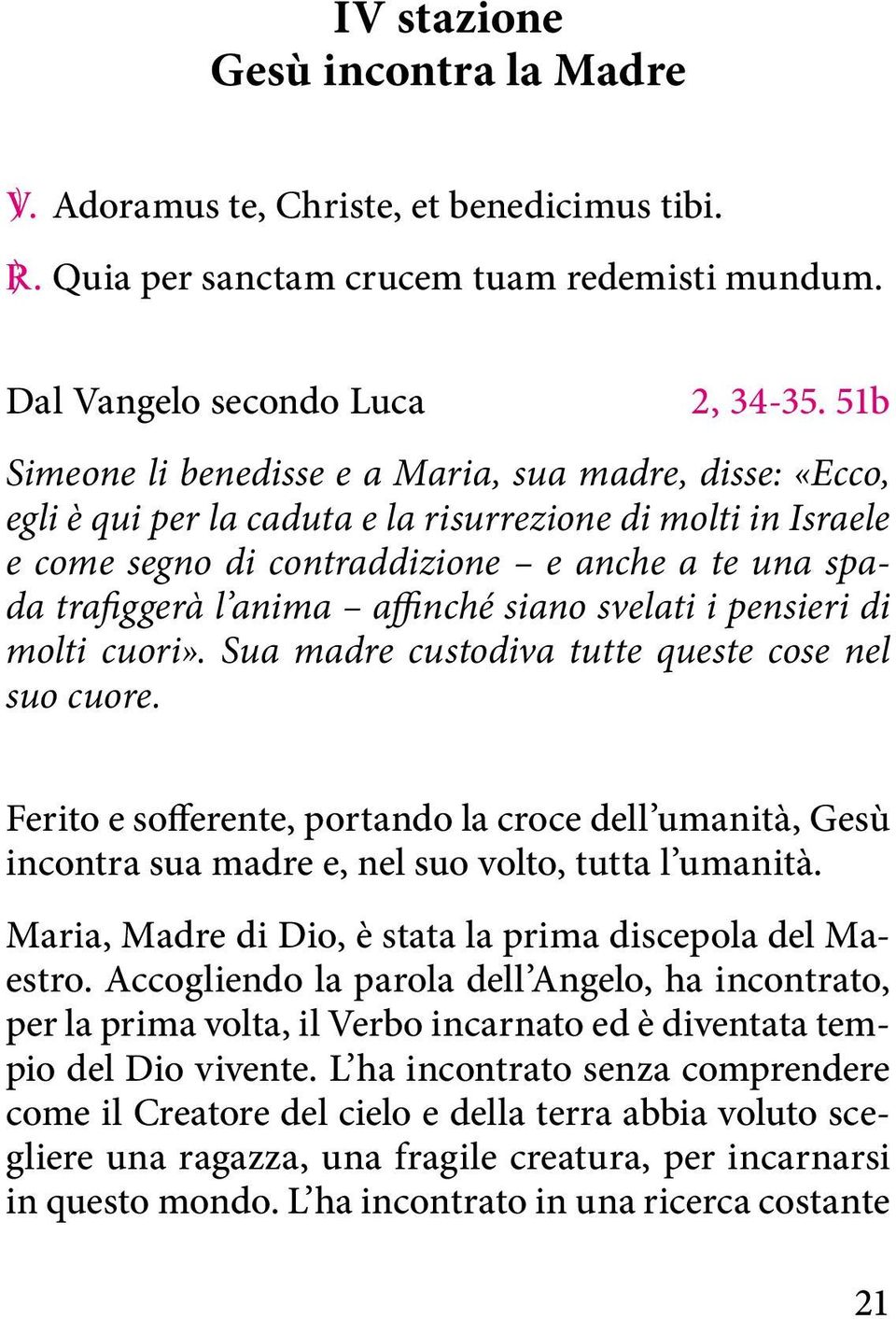 affinché siano svelati i pensieri di molti cuori». Sua madre custodiva tutte queste cose nel suo cuore.