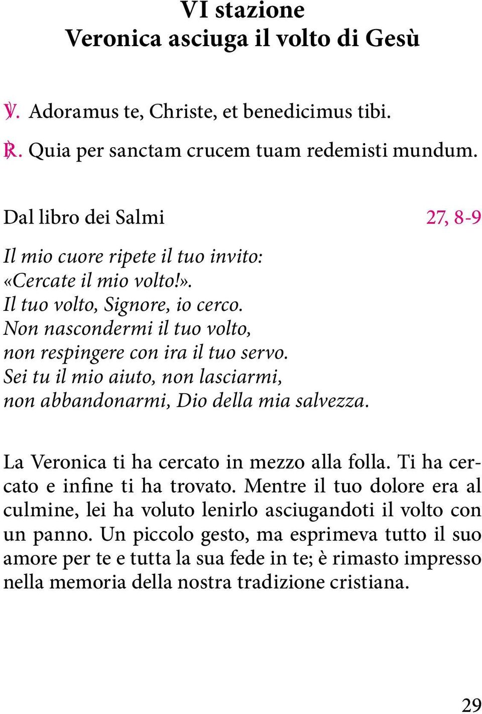 Non nascondermi il tuo volto, non respingere con ira il tuo servo. Sei tu il mio aiuto, non lasciarmi, non abbandonarmi, Dio della mia salvezza.