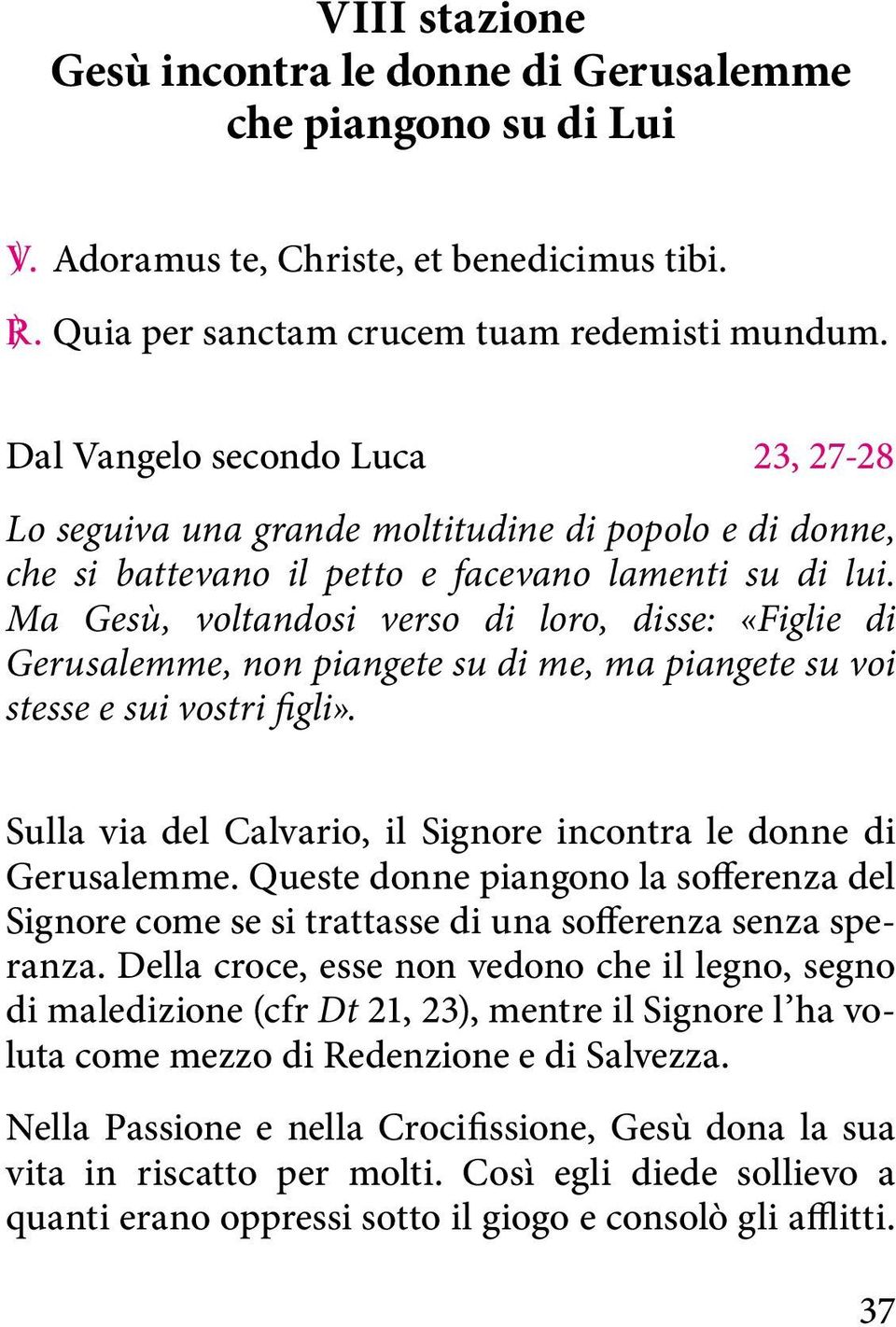 Ma Gesù, voltandosi verso di loro, disse: «Figlie di Gerusalemme, non piangete su di me, ma piangete su voi stesse e sui vostri figli».