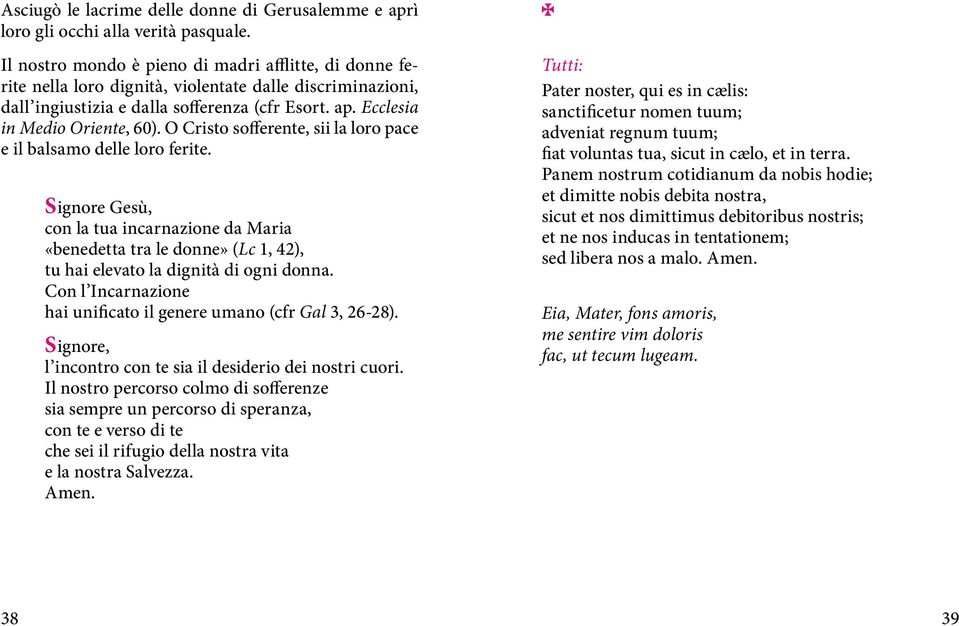 O Cristo sofferente, sii la loro pace e il balsamo delle loro ferite. Signore Gesù, con la tua incarnazione da Maria «benedetta tra le donne» (Lc 1, 42), tu hai elevato la dignità di ogni donna.