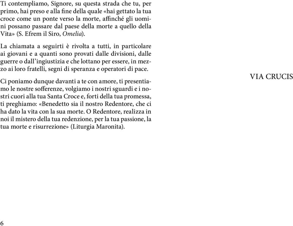 La chiamata a seguirti è rivolta a tutti, in particolare ai giovani e a quanti sono provati dalle divisioni, dalle guerre o dall ingiustizia e che lottano per essere, in mezzo ai loro fratelli, segni