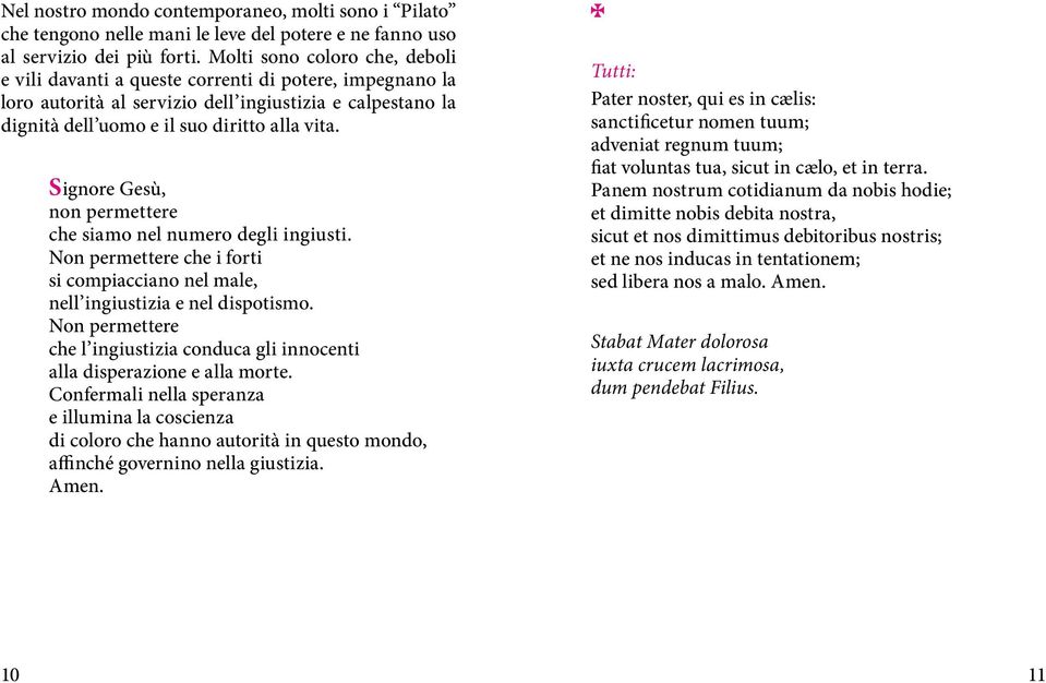 Signore Gesù, non permettere che siamo nel numero degli ingiusti. Non permettere che i forti si compiacciano nel male, nell ingiustizia e nel dispotismo.