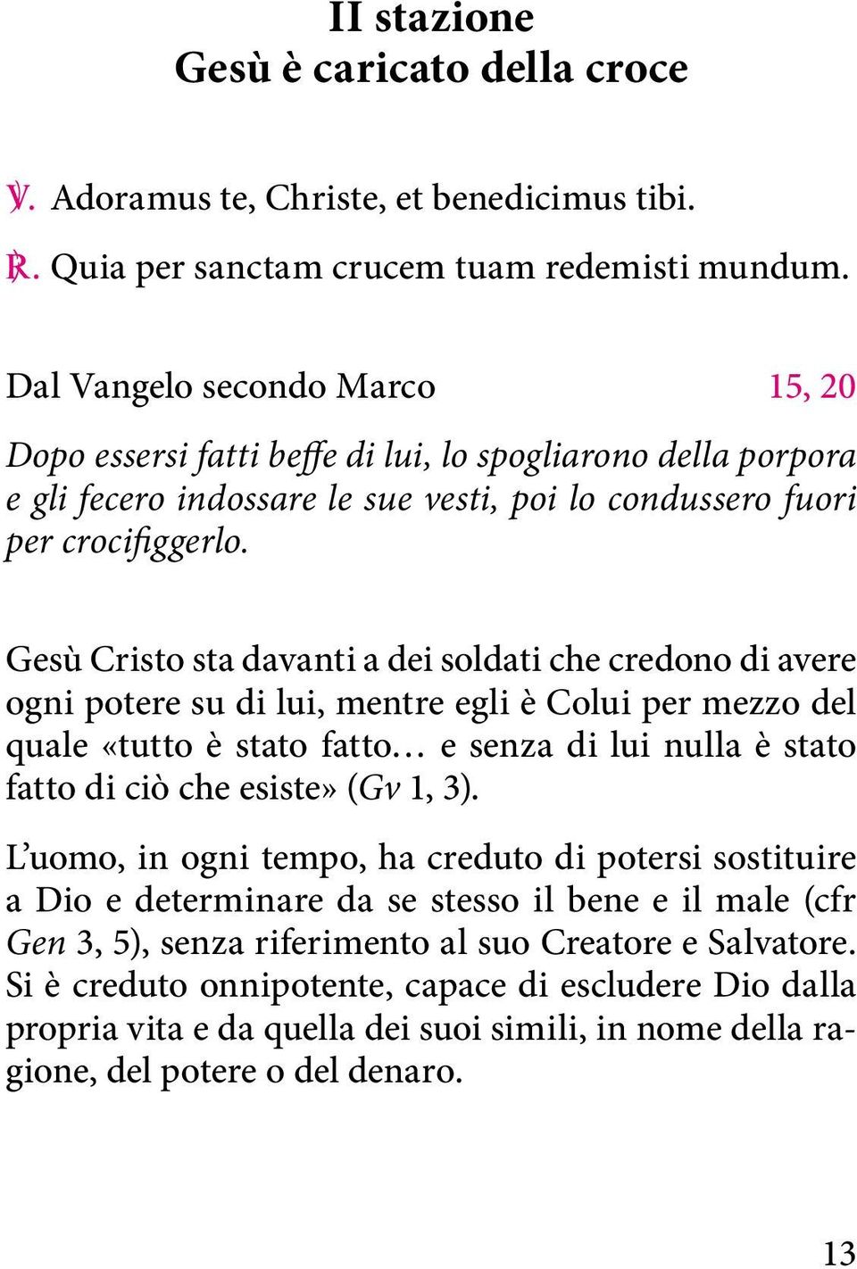 Gesù Cristo sta davanti a dei soldati che credono di avere ogni potere su di lui, mentre egli è Colui per mezzo del quale «tutto è stato fatto e senza di lui nulla è stato fatto di ciò che esiste»