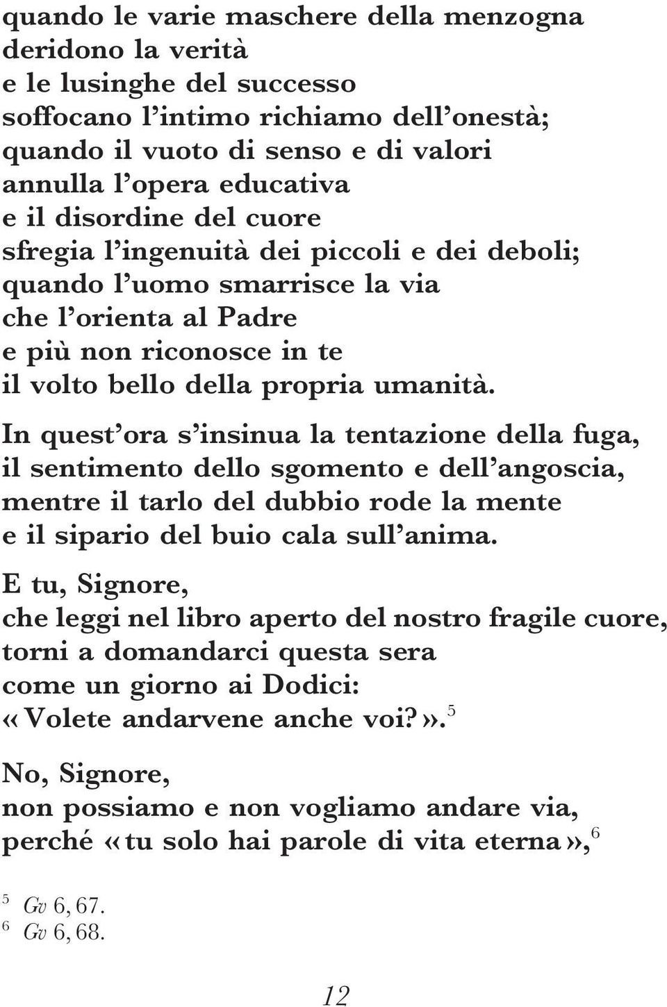 In quest ora s insinua la tentazione della fuga, il sentimento dello sgomento e dell angoscia, mentre il tarlo del dubbio rode la mente e il sipario del buio cala sull anima.